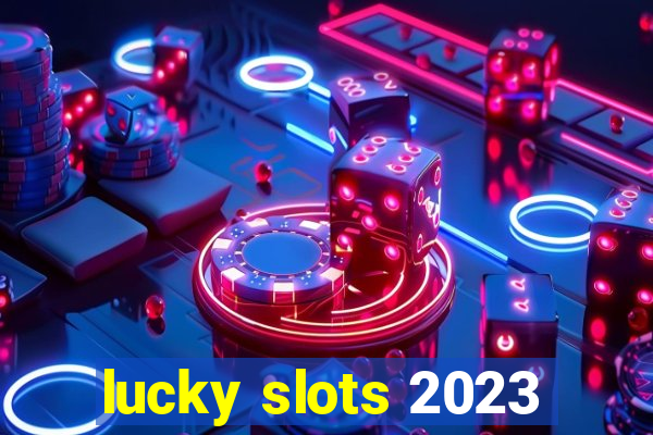 lucky slots 2023